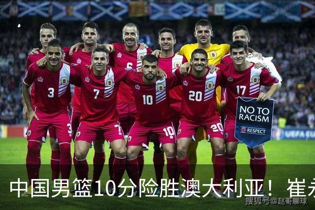 中国男篮10分险胜澳大利亚！崔永熙12分，王俊杰23分，王浩然10分